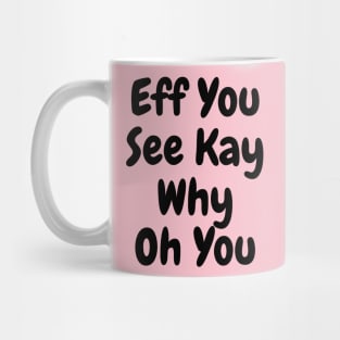 Eff You See Kay Black Text Funny Quote Typography Mug